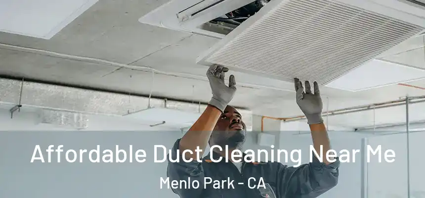 Affordable Duct Cleaning Near Me Menlo Park - CA