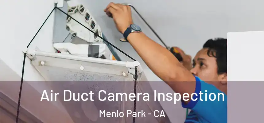 Air Duct Camera Inspection Menlo Park - CA