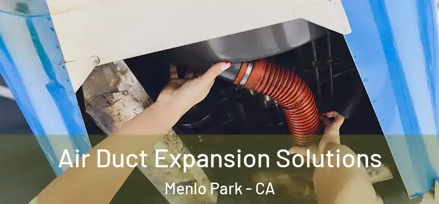 Air Duct Expansion Solutions Menlo Park - CA
