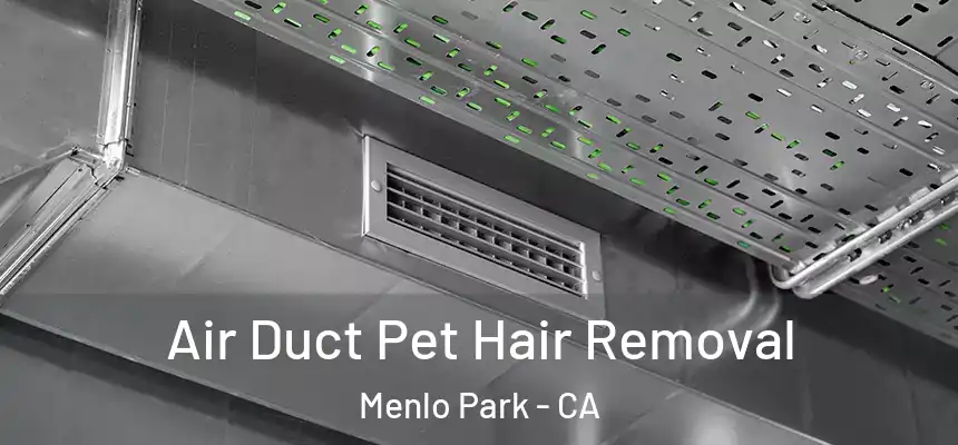Air Duct Pet Hair Removal Menlo Park - CA