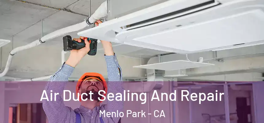 Air Duct Sealing And Repair Menlo Park - CA