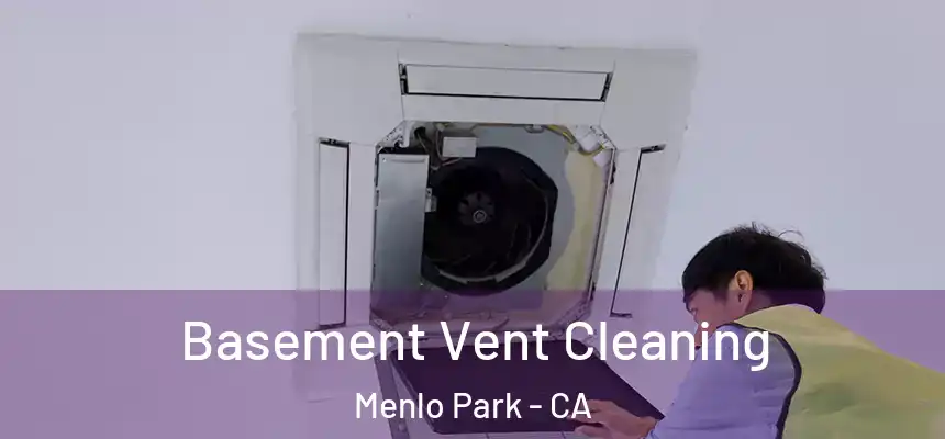Basement Vent Cleaning Menlo Park - CA