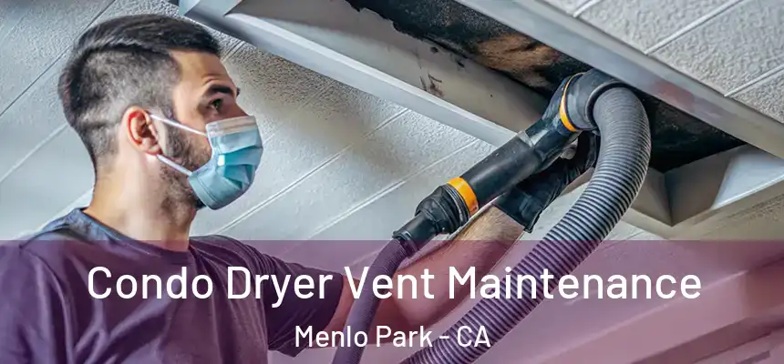 Condo Dryer Vent Maintenance Menlo Park - CA