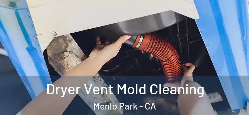 Dryer Vent Mold Cleaning Menlo Park - CA