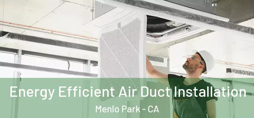 Energy Efficient Air Duct Installation Menlo Park - CA