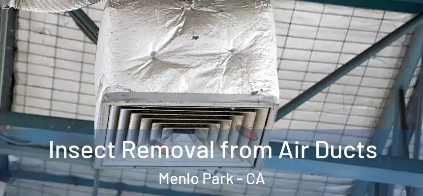  Insect Removal from Air Ducts Menlo Park - CA