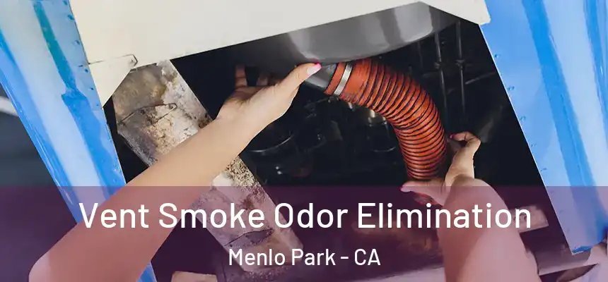 Vent Smoke Odor Elimination Menlo Park - CA